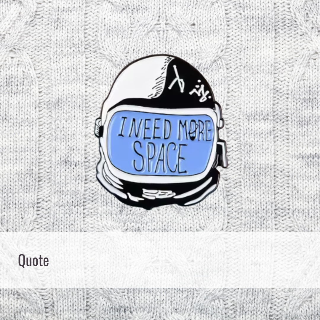 I need more space | Quote | Enamel Pin