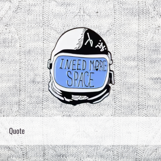 I need more space | Quote | Enamel Pin
